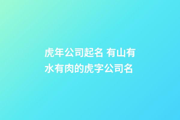 虎年公司起名 有山有水有肉的虎字公司名